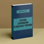 Основы супервизии в гештальт-терапии. Булюбаш И.Д. Булюбаш И.Д.  